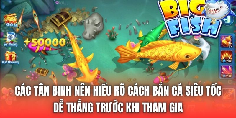 Các tân binh nên hiểu rõ cách bắn cá siêu tốc dễ thắng trước khi tham gia
