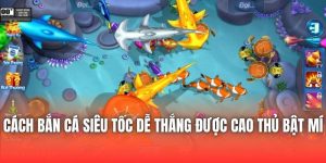 Cách Bắn Cá Siêu Tốc Dễ Thắng Được Cao Thủ Bật Mí
